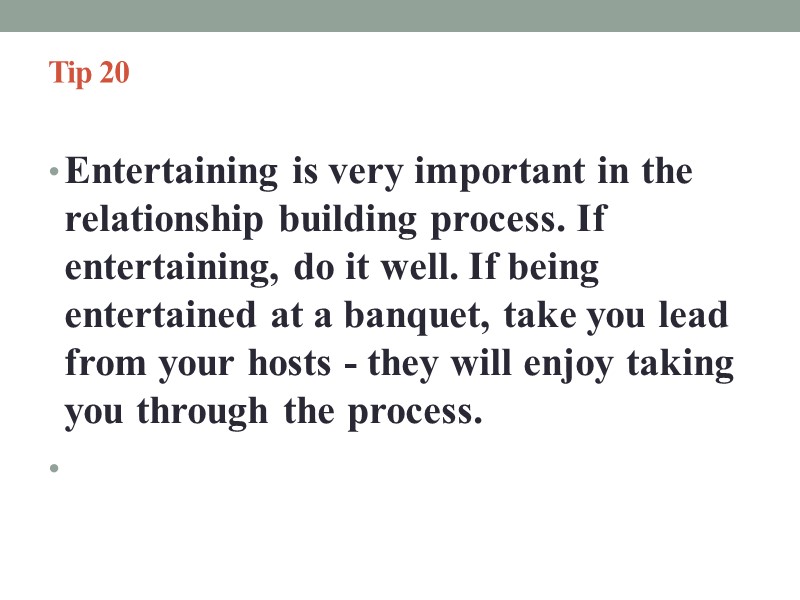 Tip 20   Entertaining is very important in the relationship building process. If